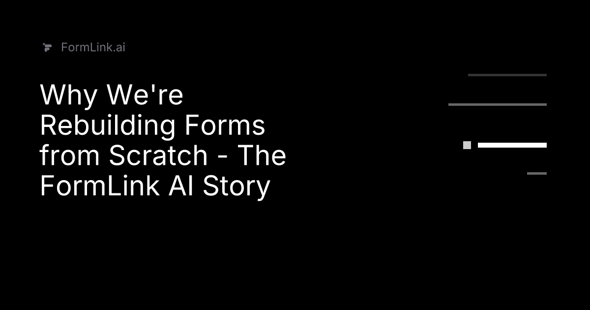 Why We're Rebuilding Forms from Scratch - The FormLink AI Story